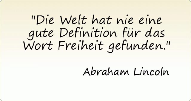 Die Welt hat nie eine gute Definition für das Wort Freiheit gefunden. Die Welt hat nie eine gute Definition für das Wort Freiheit gefunden.