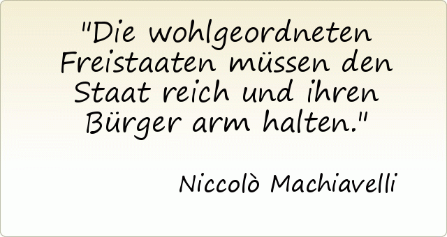 Die wohlgeordneten Freistaaten müssen den Staat reich und ihren Bürger arm halten. Die wohlgeordneten Freistaaten müssen den Staat reich und ihren Bürger arm halten.