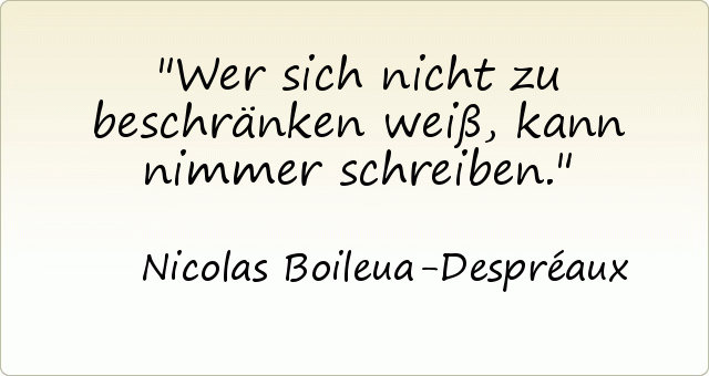 Wer sich nicht zu beschränken weiß, kann nimmer schreiben. Wer sich nicht zu beschränken weiß, kann nimmer schreiben.