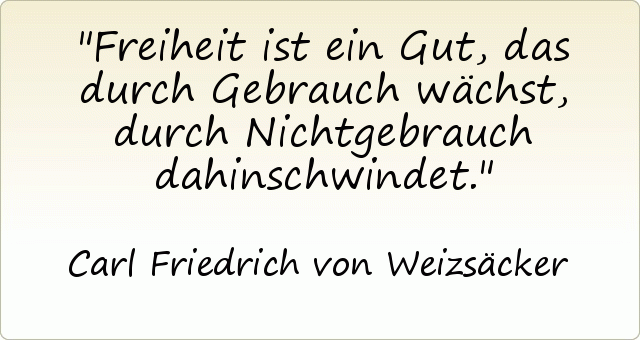 Freiheit ist ein Gut, das durch Gebrauch wächst, durch Nichtgebrauch dahinschwindet. Freiheit ist ein Gut, das durch Gebrauch wächst, durch Nichtgebrauch dahinschwindet.