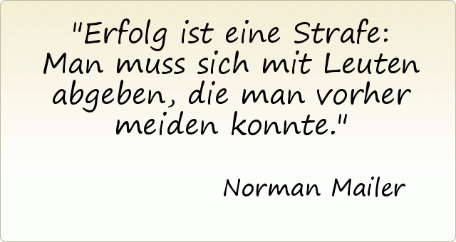 Erfolg ist eine Strafe: Man muss sich mit Leuten abgeben, die man vorher meiden konnte. Erfolg ist eine Strafe: Man muss sich mit Leuten abgeben, die man vorher meiden konnte.