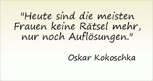 Heute sind die meisten Frauen keine Rätsel mehr, nur noch Auflösungen. Heute sind die meisten Frauen keine Rätsel mehr, nur noch Auflösungen.