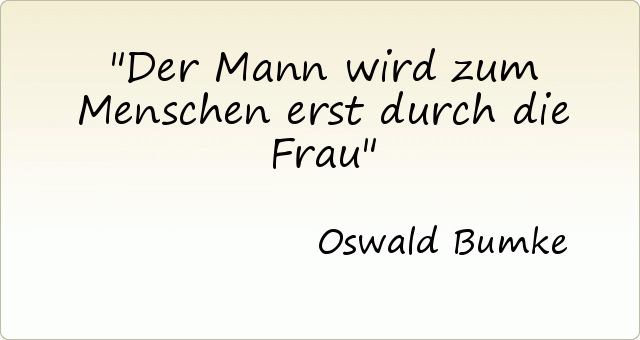 Der Mann wird zum Menschen erst durch die Frau Der Mann wird zum Menschen erst durch die Frau