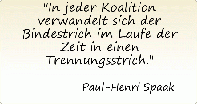In jeder Koalition verwandelt sich der Bindestrich im Laufe der Zeit in einen Trennungsstrich. In jeder Koalition verwandelt sich der Bindestrich im Laufe der Zeit in einen Trennungsstrich.