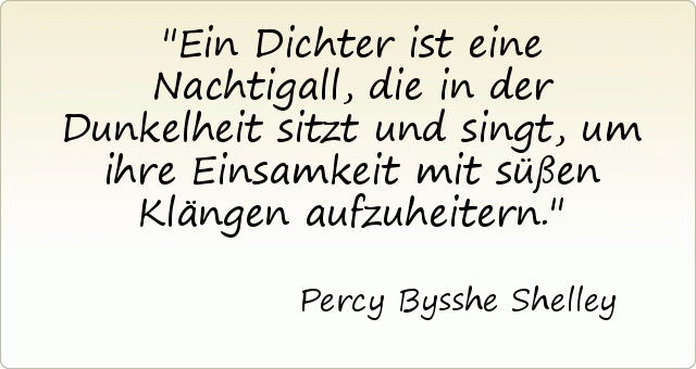 Ein Dichter ist eine Nachtigall, die in der Dunkelheit sitzt und singt, um ihre Einsamkeit mit süßen Klängen aufzuheitern. Ein Dichter ist eine Nachtigall, die in der Dunkelheit sitzt und singt, um ihre Einsamkeit mit süßen Klängen aufzuheitern.