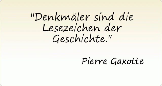 Denkmäler sind die Lesezeichen der Geschichte. Denkmäler sind die Lesezeichen der Geschichte.