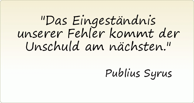 Das Eingeständnis unserer Fehler kommt der Unschuld am nächsten. Das Eingeständnis unserer Fehler kommt der Unschuld am nächsten.