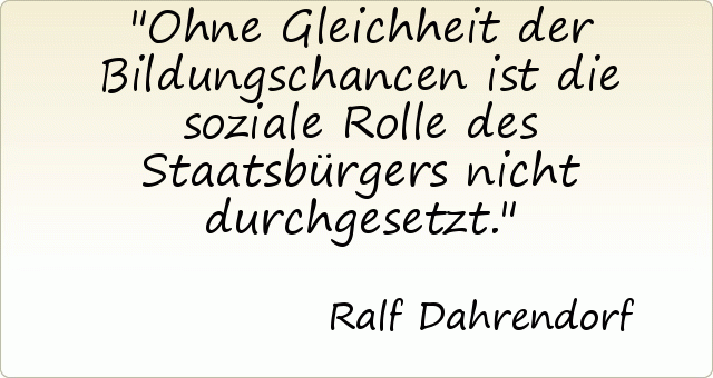 Ohne Gleichheit der Bildungschancen ist die soziale Rolle des Staatsbürgers nicht durchgesetzt. Ohne Gleichheit der Bildungschancen ist die soziale Rolle des Staatsbürgers nicht durchgesetzt.