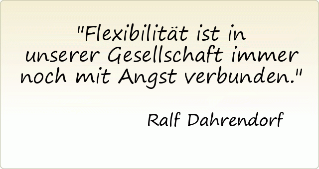 Flexibilität ist in unserer Gesellschaft immer noch mit Angst verbunden. Flexibilität ist in unserer Gesellschaft immer noch mit Angst verbunden.