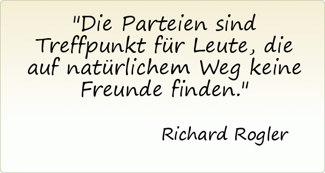 Die Parteien sind Treffpunkt für Leute , die auf natürlichem Weg keine Freunde finden. Die Parteien sind Treffpunkt für Leute , die auf natürlichem Weg keine Freunde finden.