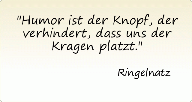 Humor ist der Knopf, der verhindert, dass uns der Kragen platzt. Humor ist der Knopf, der verhindert, dass uns der Kragen platzt.