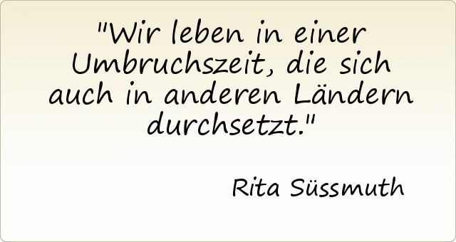 Wir leben in einer Umbruchszeit, die sich auch in anderen Ländern durchsetzt. Wir leben in einer Umbruchszeit, die sich auch in anderen Ländern durchsetzt.
