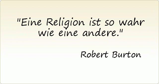 Eine Religion ist so wahr wie eine andere. Eine Religion ist so wahr wie eine andere.
