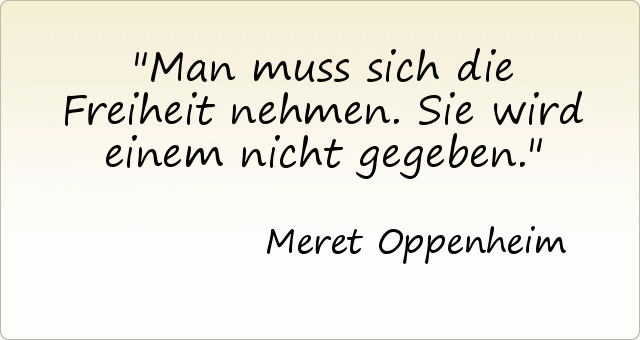 Man muss sich die Freiheit nehmen. Sie wird einem nicht gegeben. Man muss sich die Freiheit nehmen. Sie wird einem nicht gegeben.