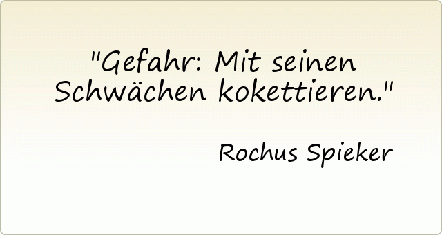 Gefahr: Mit seinen Schwächen kokettieren. Gefahr: Mit seinen Schwächen kokettieren.