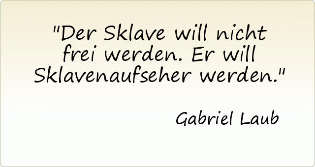 Der Sklave will nicht frei werden. Er will Sklavenaufseher werden. Der Sklave will nicht frei werden. Er will Sklavenaufseher werden.