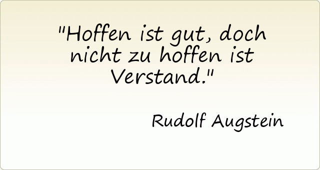 Hoffen ist gut, doch nicht zu hoffen ist Verstand. Hoffen ist gut, doch nicht zu hoffen ist Verstand.