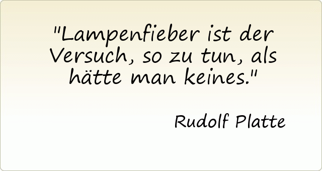 Lampenfieber ist der Versuch, so zu tun, als hätte man keines. Lampenfieber ist der Versuch, so zu tun, als hätte man keines.