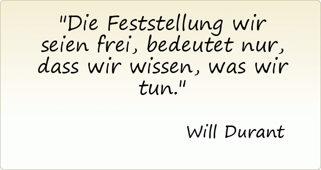 Die Feststellung wir seien frei, bedeutet nur, dass wir wissen, was wir tun. Die Feststellung wir seien frei, bedeutet nur, dass wir wissen, was wir tun.