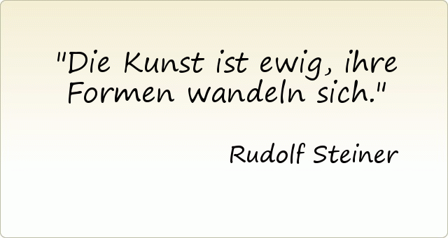 Die Kunst ist ewig, ihre Formen wandeln sich. Die Kunst ist ewig, ihre Formen wandeln sich.