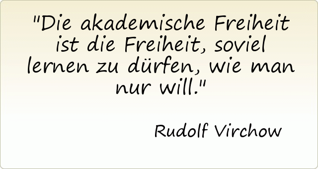 Die akademische Freiheit ist die Freiheit, soviel lernen zu dürfen, wie man nur will. Die akademische Freiheit ist die Freiheit, soviel lernen zu dürfen, wie man nur will.