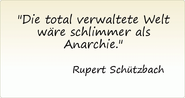 Die total verwaltete Welt wäre schlimmer als Anarchie. Die total verwaltete Welt wäre schlimmer als Anarchie.