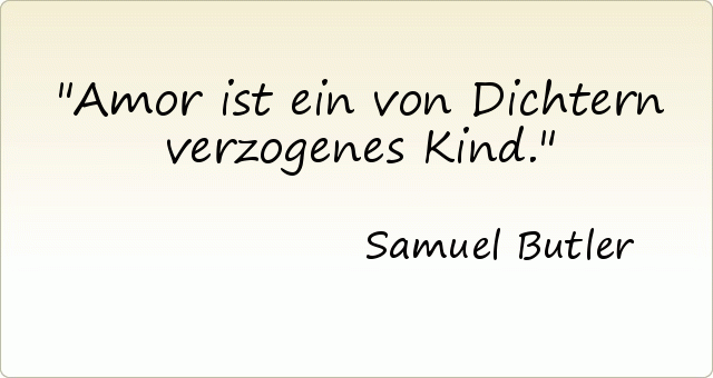Amor ist ein von Dichtern verzogenes Kind. Amor ist ein von Dichtern verzogenes Kind.