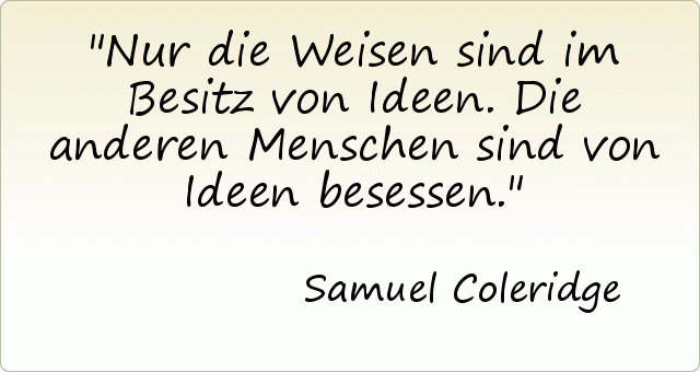 Nur die Weisen sind im Besitz von Ideen. Die anderen Menschen sind von Ideen besessen. Nur die Weisen sind im Besitz von Ideen. Die anderen Menschen sind von Ideen besessen.