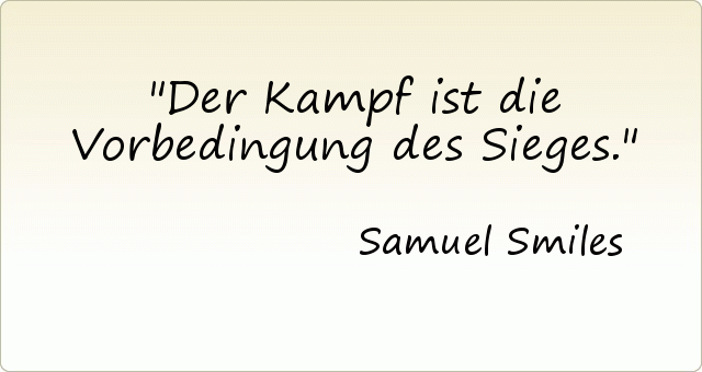 Der Kampf ist die Vorbedingung des Sieges. Der Kampf ist die Vorbedingung des Sieges.