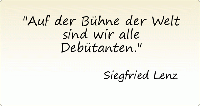 Auf der Bühne der Welt sind wir alle Debütanten. Auf der Bühne der Welt sind wir alle Debütanten.