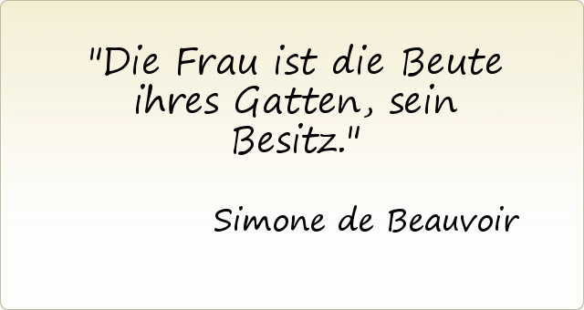 Die Frau ist die Beute ihres Gatten, sein Besitz. Die Frau ist die Beute ihres Gatten, sein Besitz.
