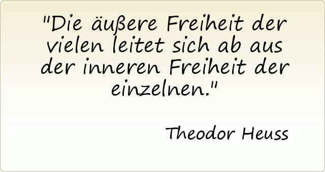 Die äußere Freiheit der vielen leitet sich ab aus der inneren Freiheit der einzelnen. Die äußere Freiheit der vielen leitet sich ab aus der inneren Freiheit der einzelnen.