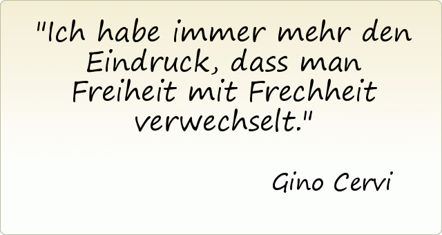 Ich habe immer mehr den Eindruck, dass man Freiheit mit Frechheit verwechselt. Ich habe immer mehr den Eindruck, dass man Freiheit mit Frechheit verwechselt.