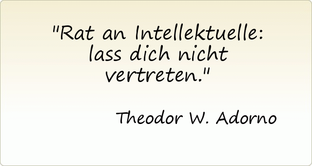 Rat an Intellektuelle: lass dich nicht vertreten. Rat an Intellektuelle: lass dich nicht vertreten.