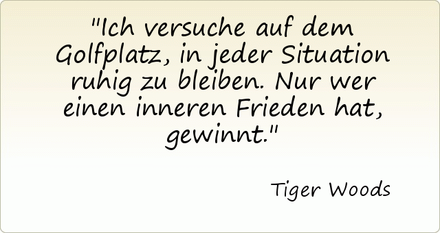 Ich versuche auf dem Golfplatz, in jeder Situation ruhig zu bleiben. Nur wer einen inneren Frieden hat, gewinnt. Ich versuche auf dem Golfplatz, in jeder Situation ruhig zu bleiben. Nur wer einen inneren Frieden hat, gewinnt.
