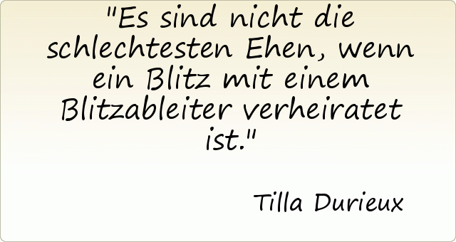 Es sind nicht die schlechtesten Ehen, wenn ein Blitz mit einem Blitzableiter verheiratet ist. Es sind nicht die schlechtesten Ehen, wenn ein Blitz mit einem Blitzableiter verheiratet ist.