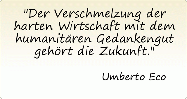 Der Verschmelzung der harten Wirtschaft mit dem humanitären Gedankengut gehört die Zukunft. Der Verschmelzung der harten Wirtschaft mit dem humanitären Gedankengut gehört die Zukunft.