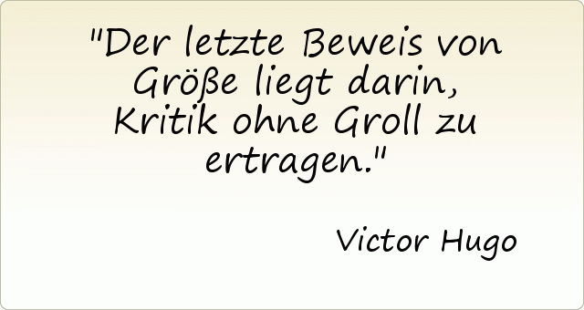 Der letzte Beweis von Größe liegt darin, Kritik ohne Groll zu ertragen. Der letzte Beweis von Größe liegt darin, Kritik ohne Groll zu ertragen.