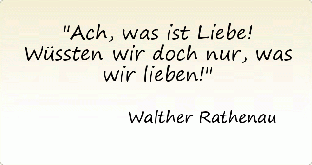 Ach, was ist Liebe! Wüssten wir doch nur, was wir lieben! Ach, was ist Liebe! Wüssten wir doch nur, was wir lieben!