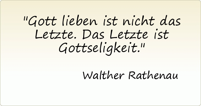 Gott lieben ist nicht das Letzte. Das Letzte ist Gottseligkeit. Gott lieben ist nicht das Letzte. Das Letzte ist Gottseligkeit.