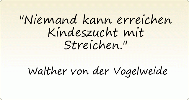 Niemand kann erreichen Kindeszucht mit Streichen. Niemand kann erreichen Kindeszucht mit Streichen.