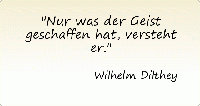 Nur was der Geist geschaffen hat, versteht er. Nur was der Geist geschaffen hat, versteht er.