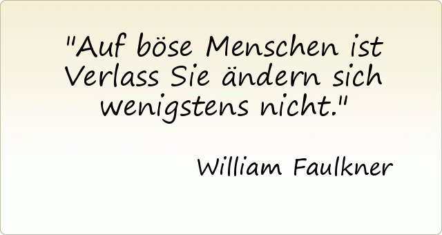 Auf böse Menschen ist Verlass Sie ändern sich wenigstens nicht. Auf böse Menschen ist Verlass Sie ändern sich wenigstens nicht.