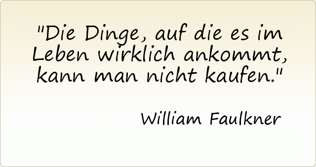 Die Dinge, auf die es im Leben wirklich ankommt, kann man nicht kaufen. Die Dinge, auf die es im Leben wirklich ankommt, kann man nicht kaufen.