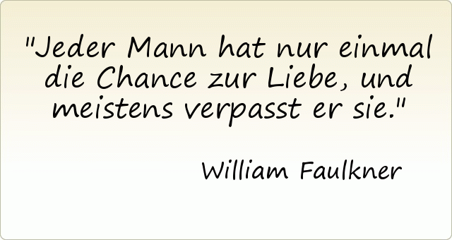 Jeder Mann hat nur einmal die Chance zur Liebe, und meistens verpasst er sie. Jeder Mann hat nur einmal die Chance zur Liebe, und meistens verpasst er sie.