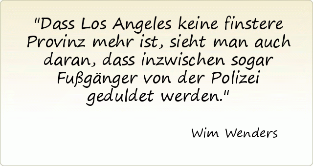 Dass Los Angeles keine finstere Provinz mehr ist, sieht man auch daran, dass inzwischen sogar Fußgänger von der Polizei geduldet werden. Dass Los Angeles keine finstere Provinz mehr ist, sieht man auch daran, dass inzwischen sogar Fußgänger von der Polizei geduldet werden.