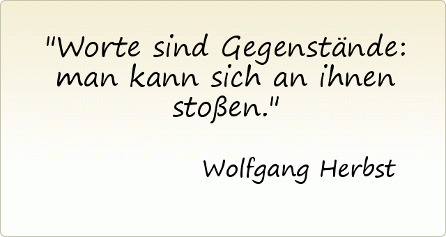Worte sind Gegenstände: man kann sich an ihnen stoßen. Worte sind Gegenstände: man kann sich an ihnen stoßen.