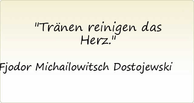 Tränen reinigen das Herz. Tränen reinigen das Herz.