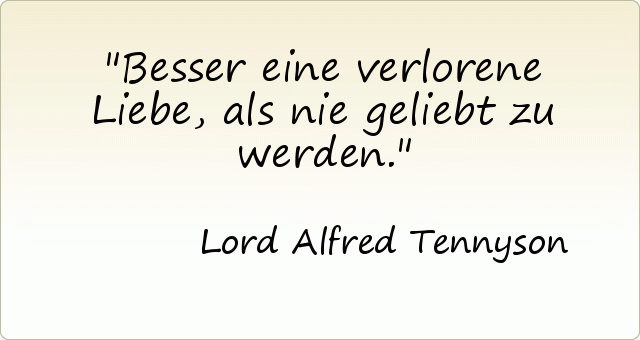 Besser eine verlorene Liebe, als nie geliebt zu werden. Besser eine verlorene Liebe, als nie geliebt zu werden.