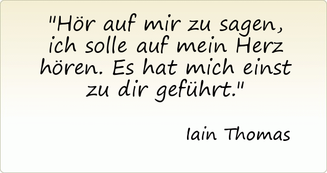 Hör auf mir zu sagen, ich solle auf mein Herz hören. Es hat mich einst zu dir geführt. Hör auf mir zu sagen, ich solle auf mein Herz hören. Es hat mich einst zu dir geführt.